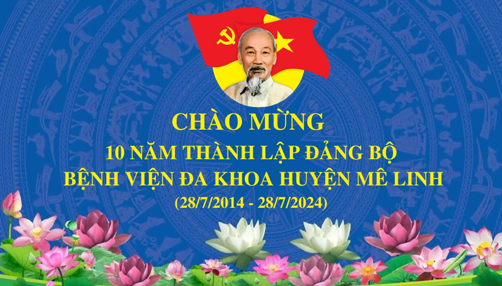 Chào mừng 10 năm thành lập Đảng bộ Bệnh viện đa khoa huyện Mê Linh (28/7/2014-28/7/2024)